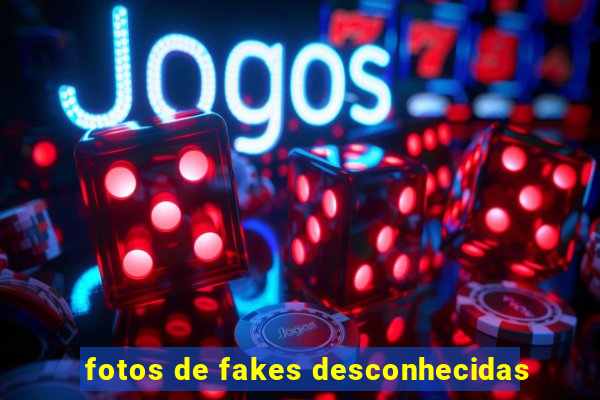 fotos de fakes desconhecidas